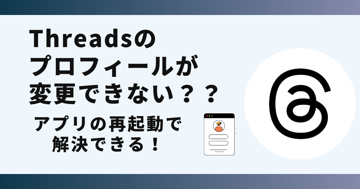 Threadsのプロフィールが変更できない時の対処法！アプリの再